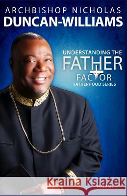 Understanding the Father Factor: Volume 1 Archbishop Nicholas Duncan-Williams 9781523205912 Createspace Independent Publishing Platform - książka