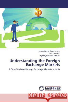 Understanding the Foreign Exchange Markets Pawan Kumar Avadhanam, MR Prashant, Jayaditya Sharma Korada 9783848420797 LAP Lambert Academic Publishing - książka