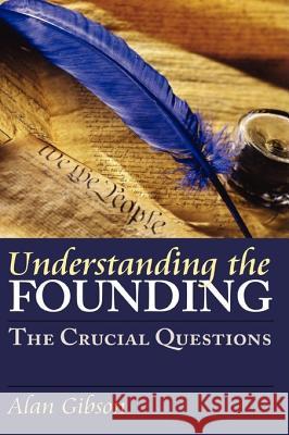 Understanding the Founding: The Crucial Questions Alan Gibson 9780700615193 University Press of Kansas - książka