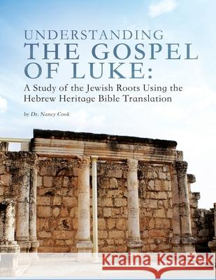 Understanding the Gospel of Luke: A Study of the Jewish Roots Using the Hebrew Heritage Bible Translation Nancy Cook 9781940931227 Timothy Publishing Services - książka