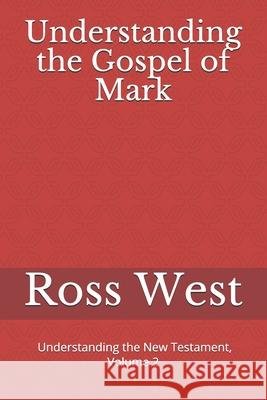 Understanding the Gospel of Mark: Understanding the New Testament, Volume 2 Ross West 9781980996910 Independently Published - książka