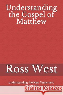 Understanding the Gospel of Matthew: Understanding the New Testament, Volume 1 Ross West 9781980646181 Independently Published - książka