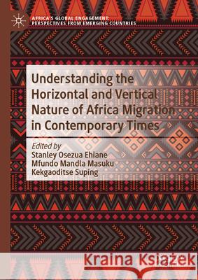 Understanding the Horizontal and Vertical Nature of Africa Migration in Contemporary Times Stanley Osezua Ehiane Mfundo Mandla Masuku Kekgaoditse Suping 9789819775958 Palgrave MacMillan - książka