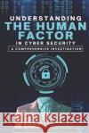 Understanding the Human Factor in Cyber Security: A Comprehensive Investigation Christopher Stephenson 9789769741393 Yahweh's Anointed Publishing