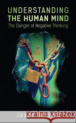Understanding the Human Mind The Danger of Negative Thinking Jason Browne 9781838406615 Jason Browne - książka