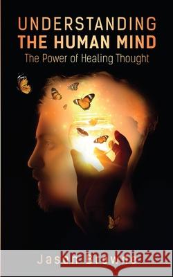 Understanding the Human Mind The Power of Healing Thought Jason Browne 9781838406608 Jason Browne - książka