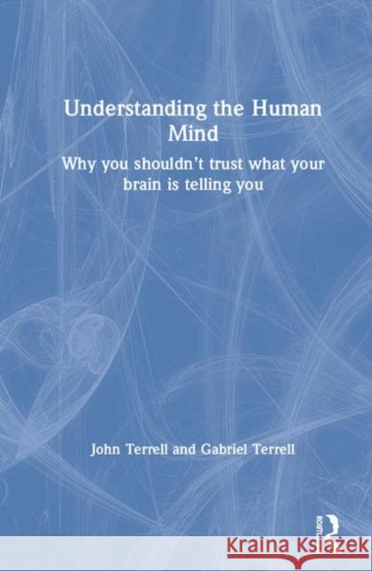 Understanding the Human Mind: Why You Shouldn't Trust What Your Brain Is Telling You Terrell, John 9780367855802 Routledge - książka