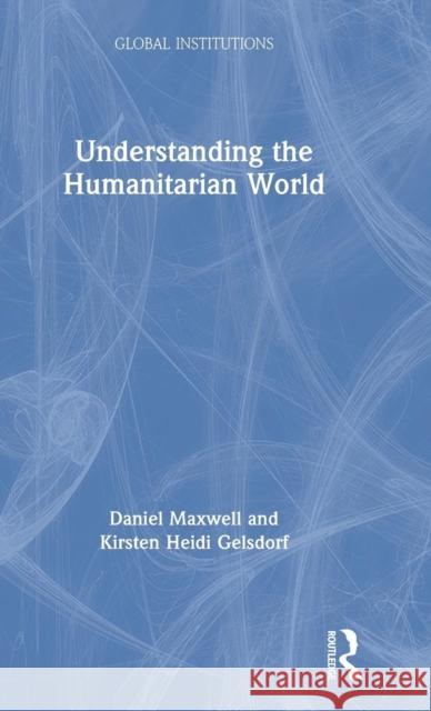 Understanding the Humanitarian World Daniel G. Maxwell Kirsten Gelsdorf 9780367232931 Routledge - książka