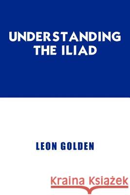 Understanding The Iliad Leon Golden 9781420813517 Authorhouse - książka