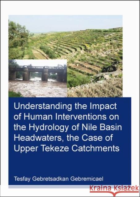 Understanding the Impact of Human Interventions on the Hydrology of Nile Basin Headwaters, the Case of Upper Tekeze Catchments Tesfay Gebretsadkan Gebremicael 9780367425081 CRC Press - książka