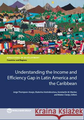 Understanding the Income and Efficiency Gap in Latin America and the Caribbean Jorge Thompso Mateo Clavijo Ekaterina Vostroknutova 9781464804502 World Bank Publications - książka