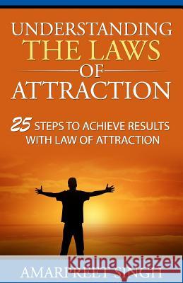 Understanding The Laws of Attraction: 25 Steps to achieve results with Law of Attraction Singh, Amarpreet 9781508572916 Createspace - książka