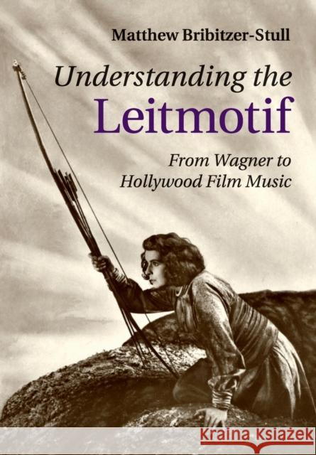 Understanding the Leitmotif: From Wagner to Hollywood Film Music Bribitzer-Stull, Matthew 9781107485464 Cambridge University Press - książka