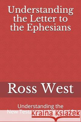 Understanding the Letter to the Ephesians: Understanding the New Testament, Volume 10 Ross West 9781729420126 Independently Published - książka