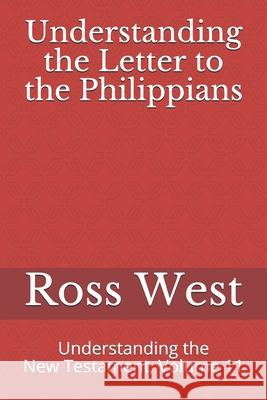 Understanding the Letter to the Philippians: Understanding the New Testament, Volume 11 Ross West 9781726666329 Independently Published - książka