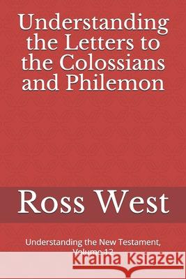Understanding the Letters to the Colossians and Philemon: Understanding the New Testament, Volume 12 Ross West 9781719841375 Independently Published - książka