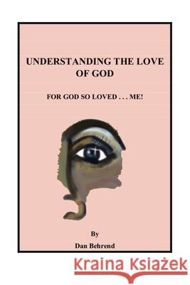 Understanding The Love of God: For God So Loved . . . Me! Dan Behrend 9781729513996 Createspace Independent Publishing Platform - książka