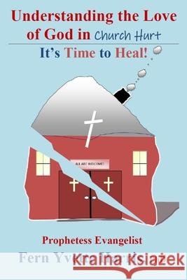 Understanding the Love of God in Church Hurt: It's Time to Heal! Fern Yvette Harris 9780578313542 Fern Yvette Harris - książka