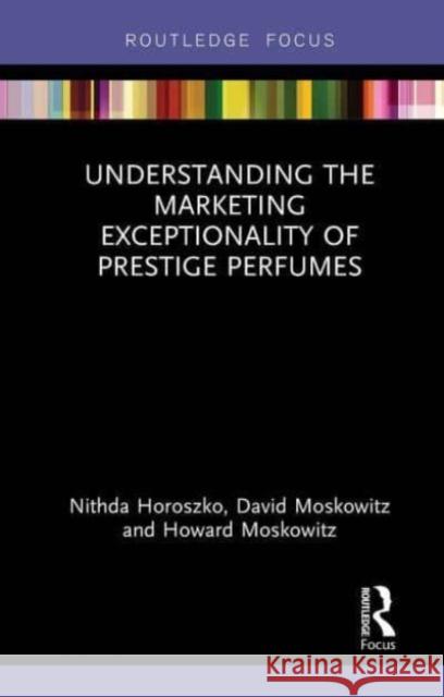 Understanding the Marketing Exceptionality of Prestige Perfumes Nithda Horoszko, David Moskowitz, Howard Moskowitz 9781032570167 Taylor & Francis - książka