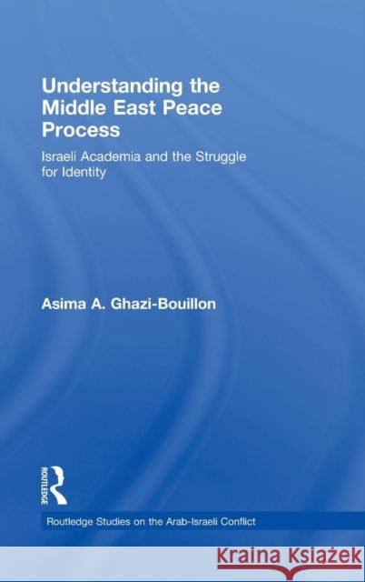 Understanding the Middle East Peace Process: Israeli Academia and the Struggle for Identity Ghazi-Bouillon, Asima 9780415775977 Taylor & Francis - książka