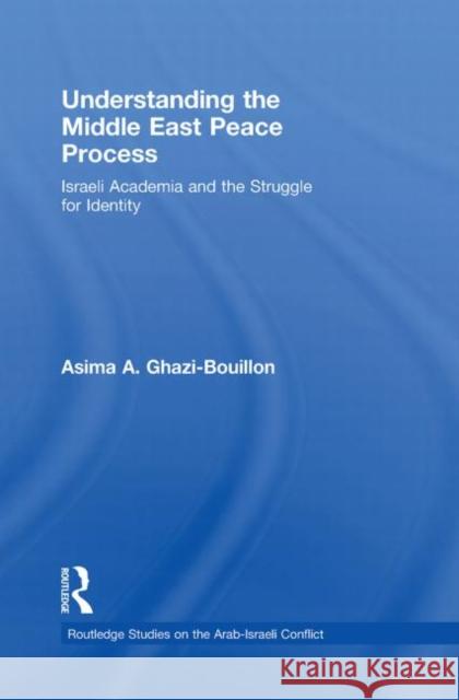 Understanding the Middle East Peace Process: Israeli Academia and the Struggle for Identity Ghazi-Bouillon, Asima 9780415853200 Routledge - książka