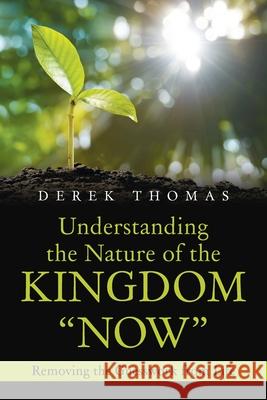 Understanding the Nature of the Kingdom Now: Removing the Guesswork from Life Thomas, Derek 9781664172401 Xlibris Us - książka