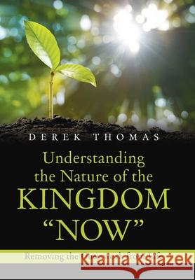 Understanding the Nature of the Kingdom Now: Removing the Guesswork from Life Thomas, Derek 9781664172418 Xlibris Us - książka