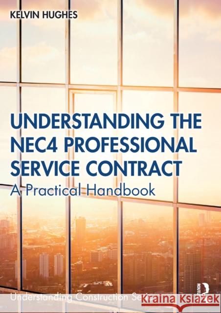 Understanding the Nec4 Professional Service Contract: A Practical Handbook Kelvin Hughes 9780367896027 Routledge - książka