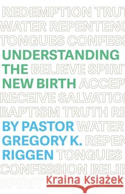 Understanding the New Birth Gregory K. Riggen 9781733057226 New Life Ministries - książka
