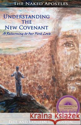 Understanding the New Covenant: A Returning to our First Love Livingston, Colleen 9780996010221 Naked Apostles - książka