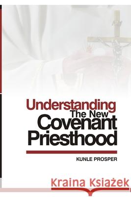 Understanding The New Covenant Priesthood Kunle Prosper 9781656596833 Independently Published - książka