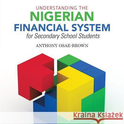 Understanding the Nigerian Financial System for Secondary School Students Anthony Osae-Brown 9781524610289 Authorhouse - książka