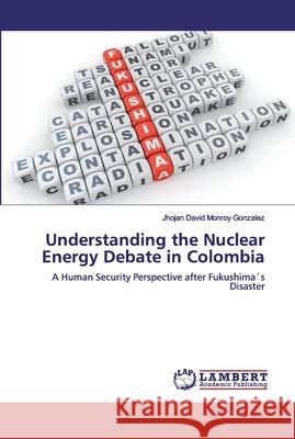 Understanding the Nuclear Energy Debate in Colombia Monroy Gonzalez, Jhojan David 9783330067295 LAP Lambert Academic Publishing - książka