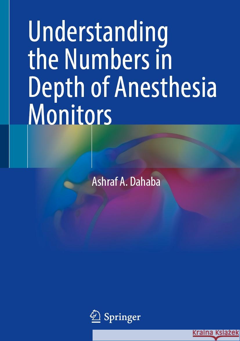 Understanding the Numbers in Depth of Anesthesia Monitors Ashraf A. Dahaba 9783031882593 Springer - książka