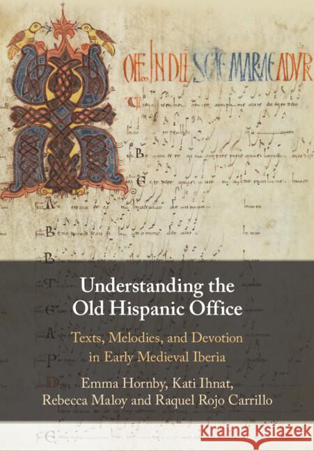 Understanding the Old Hispanic Office: Texts, Melodies, and Devotion in Early Medieval Iberia Emma Hornby Kati Ihnat Rebecca Maloy 9781108994019 Cambridge University Press - książka