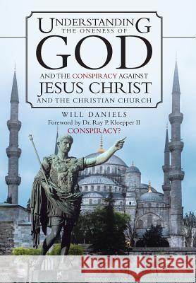Understanding the Oneness of God and the Conspiracy Against Jesus Christ and the Christian Church Will Daniels 9781490830384 WestBow Press - książka