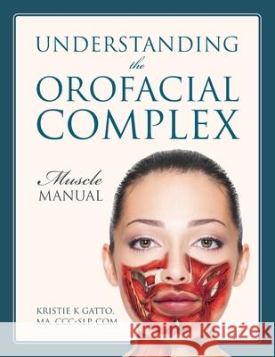 Understanding the Orofacial Complex: Muscle Manual Kristie K. Gatt 9781478739890 Outskirts Press - książka