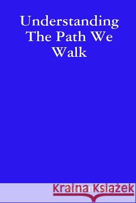 Understanding the Path We Walk Robert Barr 9781312938120 Lulu.com - książka