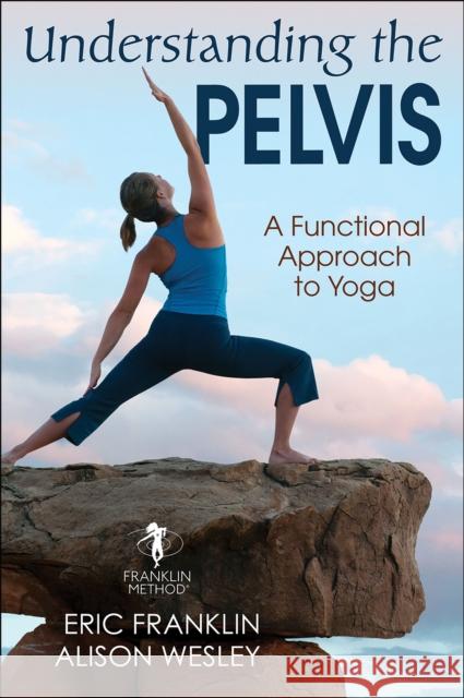 Understanding the Pelvis: A Functional Approach to Yoga Eric Franklin Alison Wesley 9781492589624 Human Kinetics Publishers - książka