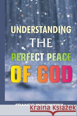 Understanding the perfect peace of God Chukwuyama, Francis Nnamdi 9781517663544 Createspace - książka