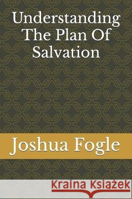 Understanding The Plan Of Salvation Joshua a Fogle   9798392852321 Independently Published - książka