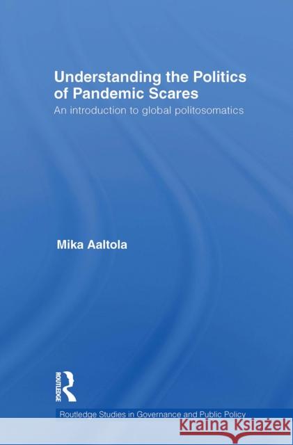Understanding the Politics of Pandemic Scares: An Introduction to Global Politosomatics Mika Aaltola 9781032927121 Routledge - książka