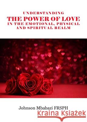 Understanding the Power of Love in the Emotional, Physical and Spiritual Realm Johnson Mbabazi 9781803690681 New Generation Publishing - książka