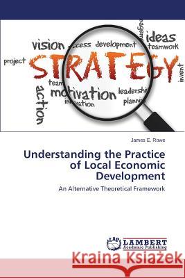 Understanding the Practice of Local Economic Development Rowe James E. 9783659630453 LAP Lambert Academic Publishing - książka