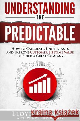 Understanding the Predictable: How to calculate, understand, and improve customer lifetime value to build a great company Wendy Russ Beasley Lloyd Melnick 9781508911531 Createspace Independent Publishing Platform - książka