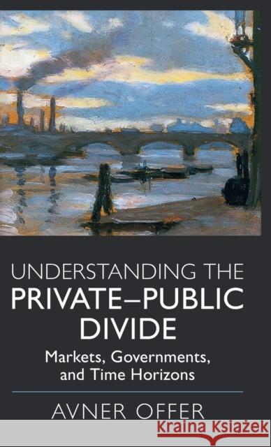 Understanding the Private–Public Divide: Markets, Governments, and Time Horizons Avner Offer (University of Oxford) 9781108496209 Cambridge University Press - książka