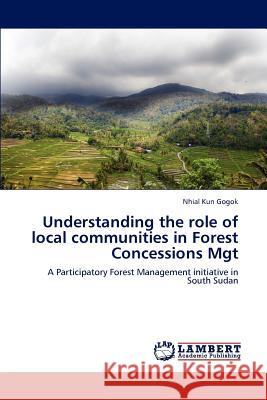 Understanding the role of local communities in Forest Concessions Mgt Gogok, Nhial Kun 9783659174520 LAP Lambert Academic Publishing - książka