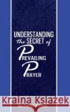 Understanding the secret of Prevailing Prayers: Prevailing Prayers Abazie, Franklin N. 9780989032667 Miracle of God Ministries