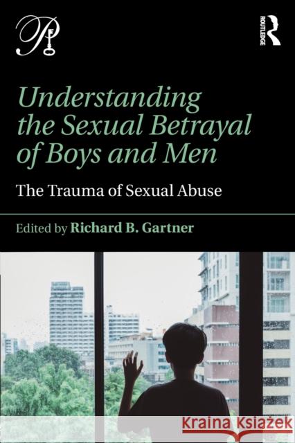 Understanding the Sexual Betrayal of Boys and Men: The Trauma of Sexual Abuse Richard B. Gartner 9781138942226 Routledge - książka