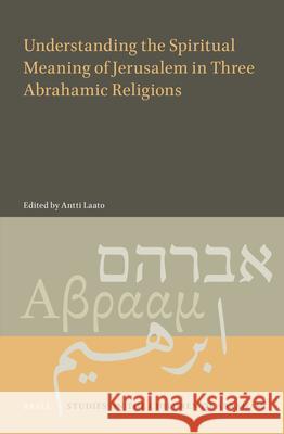 Understanding the Spiritual Meaning of Jerusalem in Three Abrahamic Religions Antti Laato 9789004406780 Brill - książka